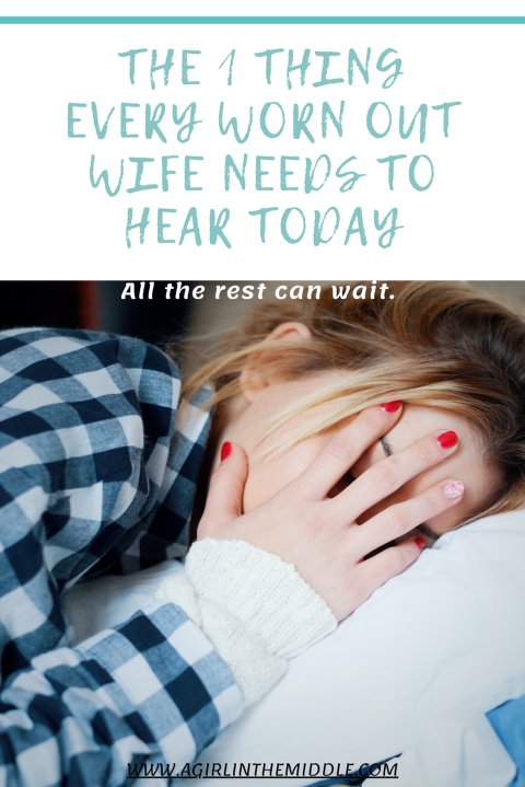 The One Thing Every Worn Out Wife Needs To Hear All The Rest Can Wait